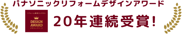 パナソニックリフォームデザインアワード 20年連続受賞!